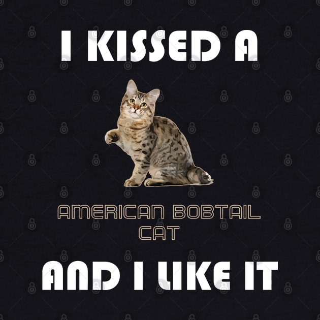I Kissed a American Bobtail Cat and I Like It by AmazighmanDesigns